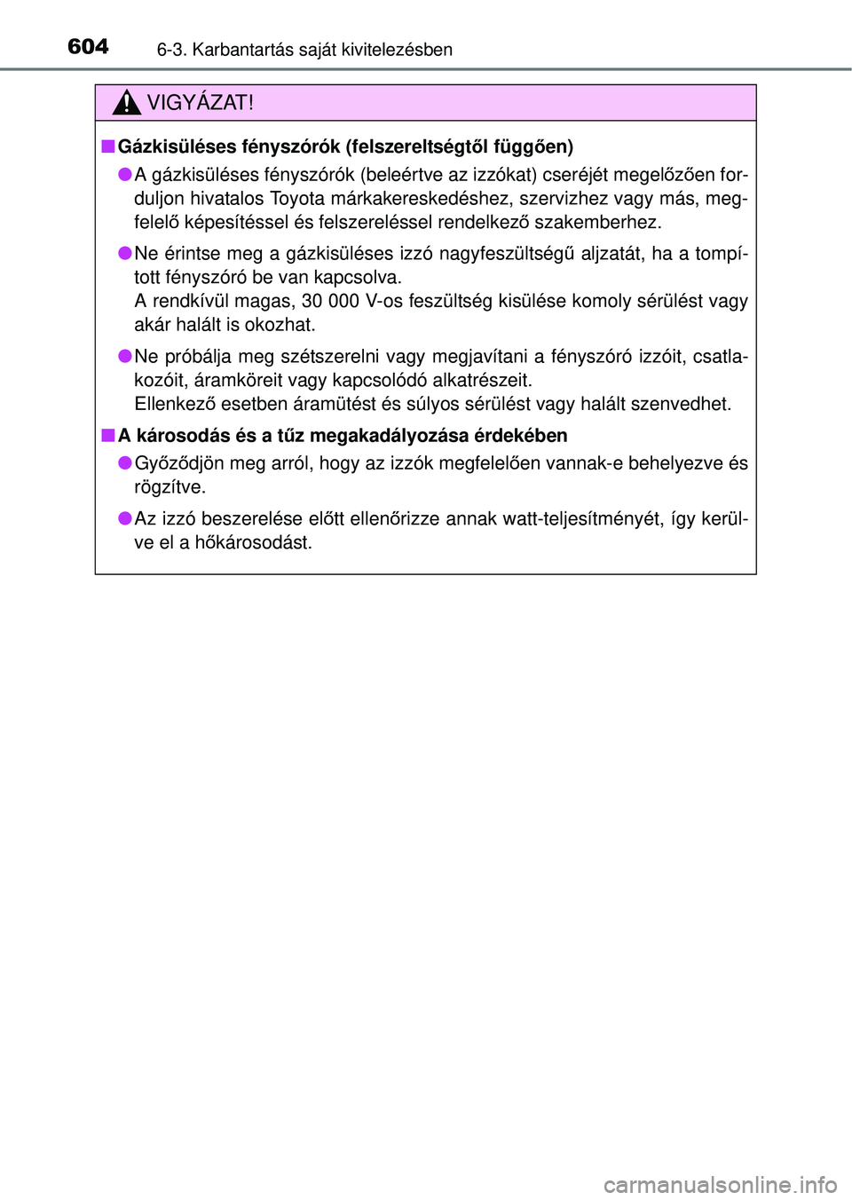 TOYOTA RAV4 2014  Kezelési útmutató (in Hungarian) 6046-3. Karbantartás saját kivitelezésben
VIGYÁZAT!
nGázkisüléses fényszórók (felszereltségt ől függ ően)
l A gázkisüléses fényszórók (beleértve az izzókat) cseréjét megel őz