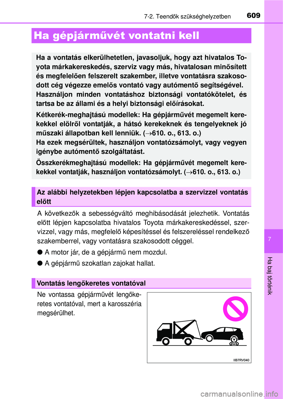 TOYOTA RAV4 2014  Kezelési útmutató (in Hungarian) 609
7
7-2. Teendők szükséghelyzetben
Ha baj történik
Ha gépjár m űvét vontatni kell
A következ ők a sebességváltó meghibáso dását jelezhetik. Vontatás
el őtt lépjen kapcsolatba hiv