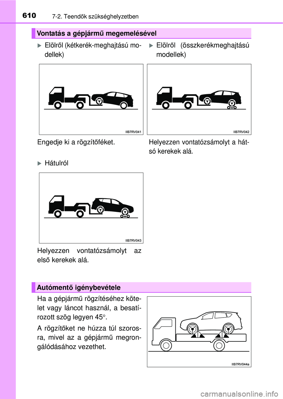 TOYOTA RAV4 2014  Kezelési útmutató (in Hungarian) 6107-2. Teendők szükséghelyzetben
Ha a gépjárm ű rögzítéséhez köte-
let vagy láncot használ, a besatí-
rozott szög legyen 45 .
A rögzít őket ne húzza túl szoros-
ra, mivel az a 