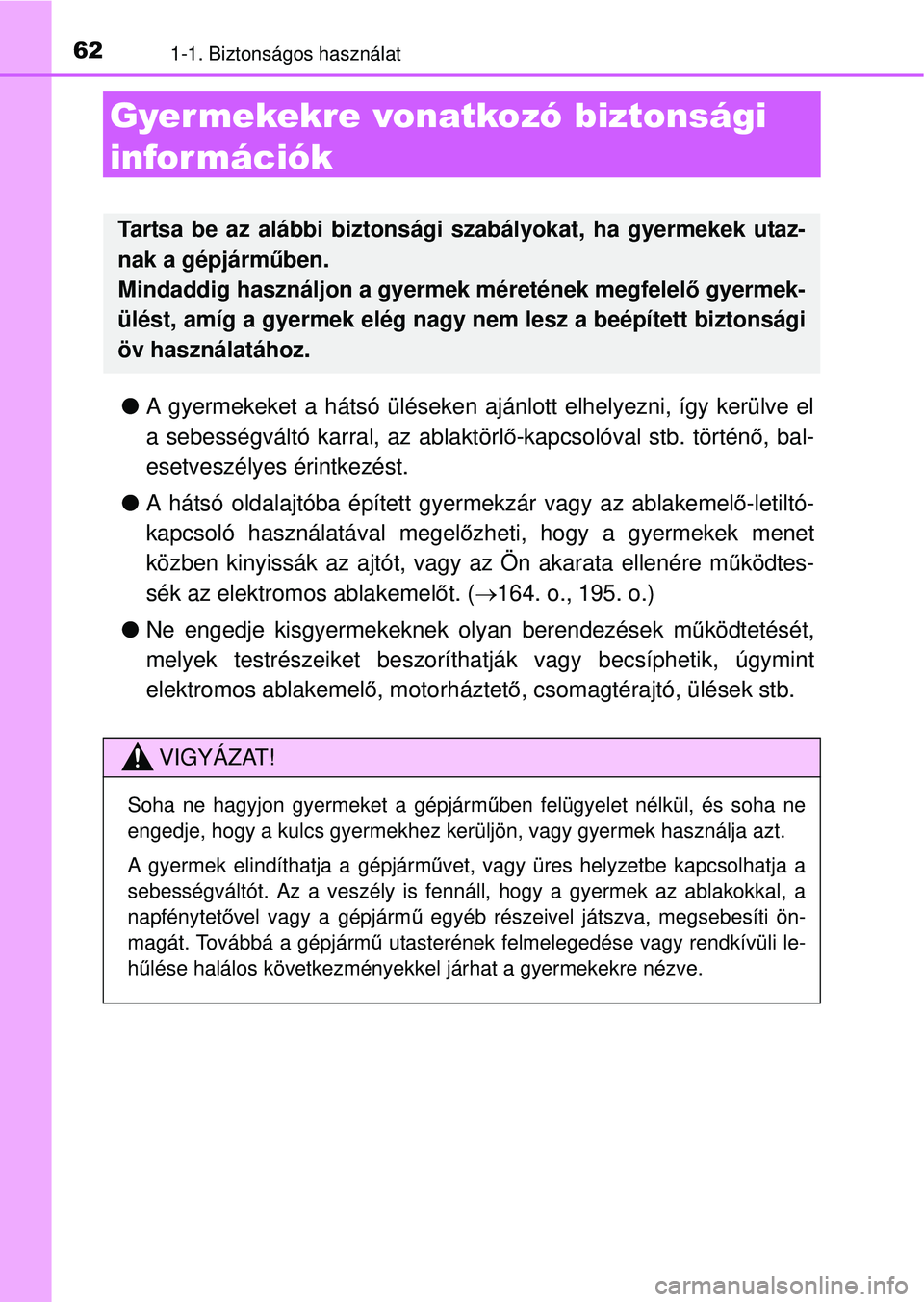 TOYOTA RAV4 2014 Kezelési útmutató (in Hungarian) 621-1. Biztonságos használat
Gyermekekre vonatkozó biztonsági
infor mációk
lA gyermekeket a hátsó üléseken ajánlott elhelyezni, így kerülve el
a sebességváltó karral, az ablaktörl ő TOYOTA RAV4 2014 Kezelési útmutató (in Hungarian) 621-1. Biztonságos használat
Gyermekekre vonatkozó biztonsági
infor mációk
lA gyermekeket a hátsó üléseken ajánlott elhelyezni, így kerülve el
a sebességváltó karral, az ablaktörl ő
