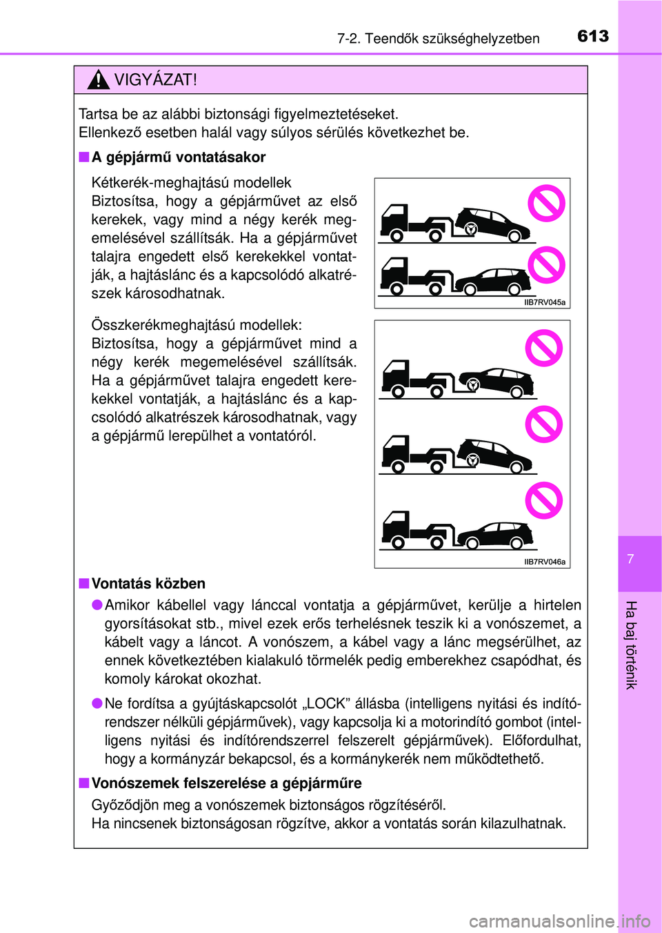 TOYOTA RAV4 2014  Kezelési útmutató (in Hungarian) 6137-2. Teendők szükséghelyzetben
7
Ha baj történik
VIGYÁZAT!
Tartsa be az alábbi biztonsági figyelmeztetéseket. 
Ellenkező  esetben halál vagy súlyos sérülés következhet be.
n A gépj
