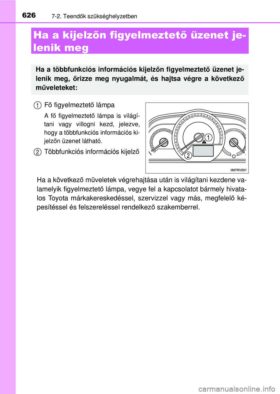 TOYOTA RAV4 2014  Kezelési útmutató (in Hungarian) 6267-2. Teendők szükséghelyzetben
Ha a kijelz őn figyelmeztet ő üzenet je-
lenik meg
Fő  figyelmeztet ő lámpa
A f ő figyelmeztető  lámpa is világí-
tani vagy villogni kezd, jelezve,
hogy