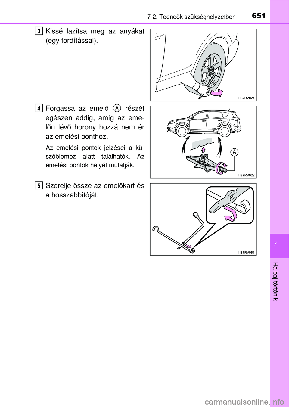 TOYOTA RAV4 2014  Kezelési útmutató (in Hungarian) 6517-2. Teendők szükséghelyzetben
7
Ha baj történik
Kissé lazítsa meg az anyákat
(egy fordítással).
Forgassa az emel ő  részét
egészen addig, amíg az eme-
l ő n lév ő horony hozzá n