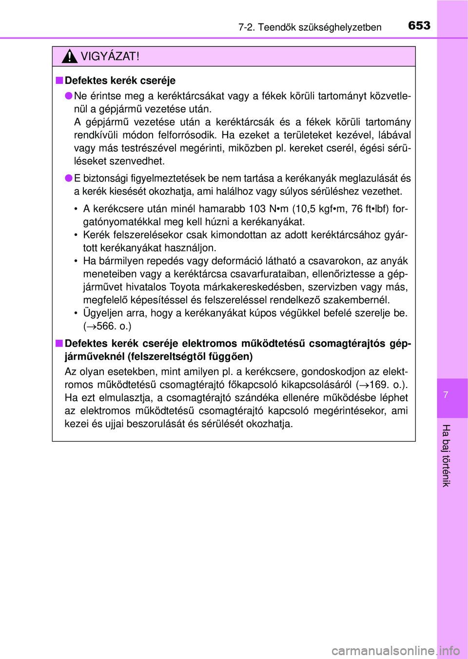 TOYOTA RAV4 2014  Kezelési útmutató (in Hungarian) 6537-2. Teendők szükséghelyzetben
7
Ha baj történik
VIGYÁZAT!
n Defektes kerék cseréje
lNe érintse meg a keréktárcsákat vagy a fékek körüli tartományt közvetle-
nül a gépjárm ű ve