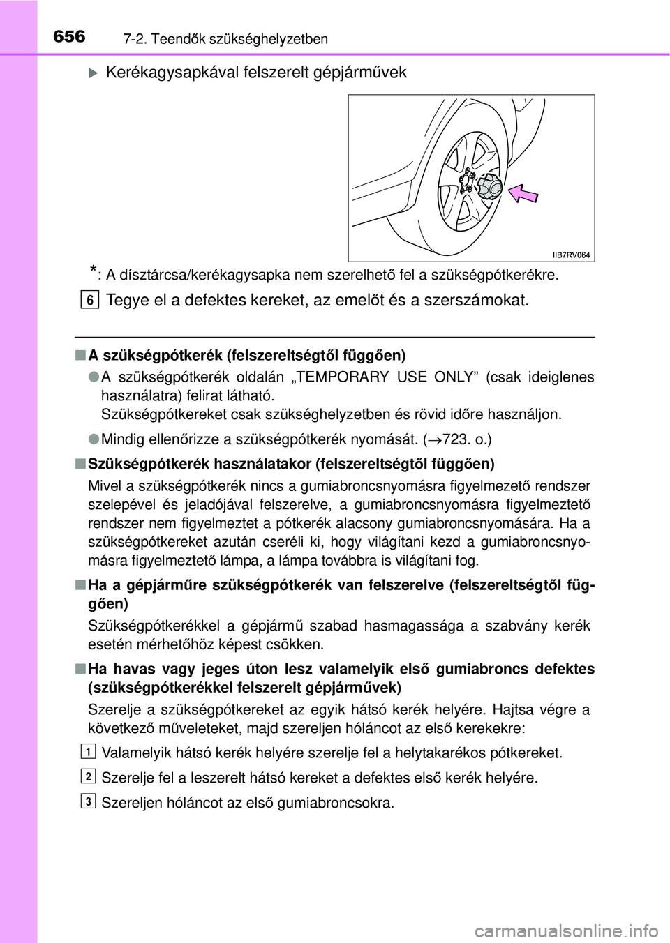 TOYOTA RAV4 2014  Kezelési útmutató (in Hungarian) 6567-2. Teendők szükséghelyzetben
Kerékagysapkával felszerelt gépjárm űvek
*: A dísztárcsa/kerékagysapka nem szerelhet ő fel a szükségpótkerékre.
Tegye el a defektes kereket, az eme