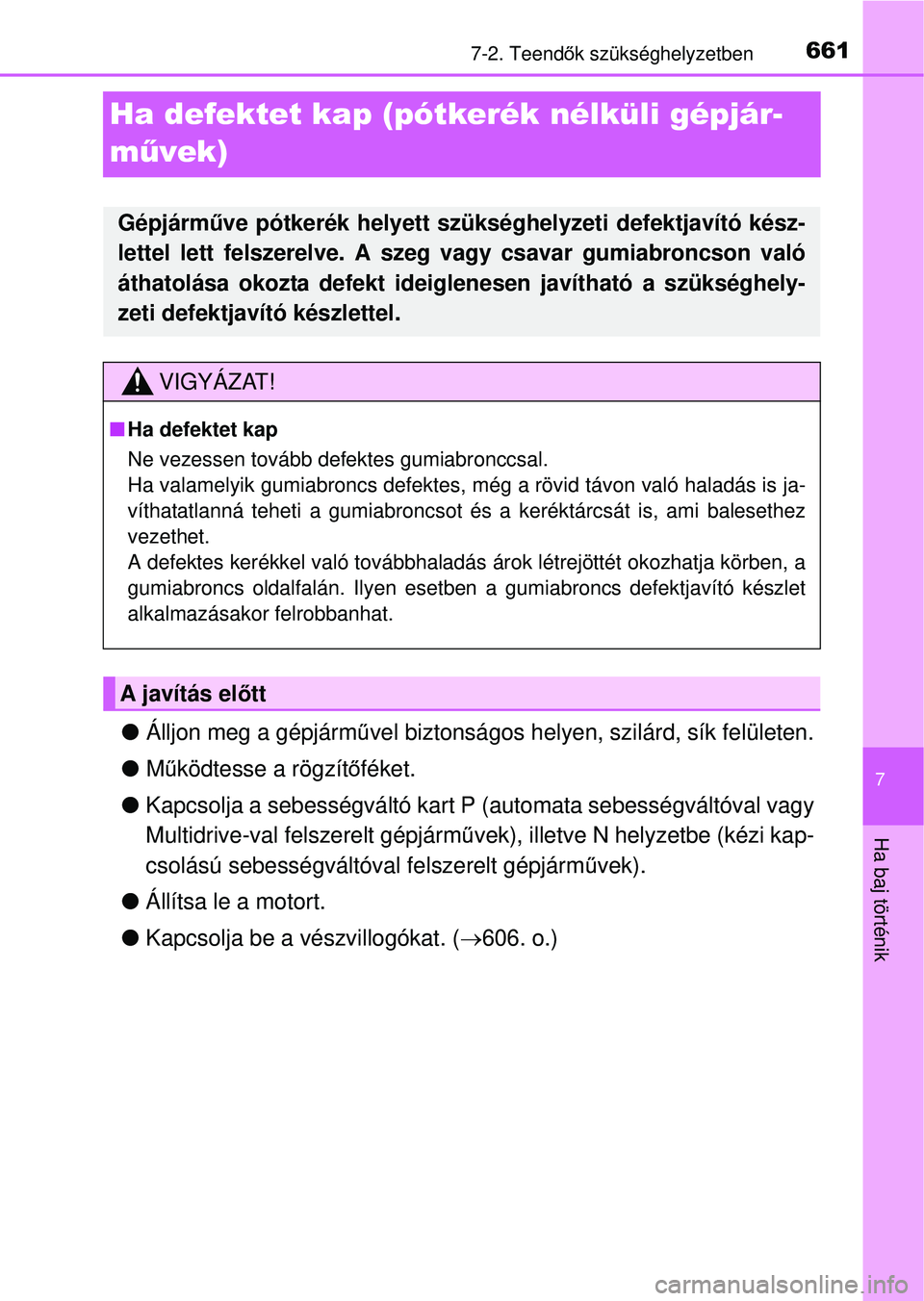 TOYOTA RAV4 2014  Kezelési útmutató (in Hungarian) 661
7
7-2. Teendők szükséghelyzetben
Ha baj történik
Ha defektet kap (pót kerék nélküli gépjár-
mű vek)
lÁlljon meg a gépjárm űvel biztonságos helyen,  szilárd, sík felületen.
l M