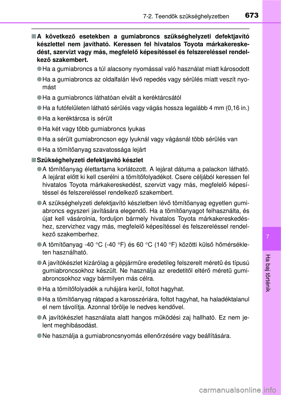 TOYOTA RAV4 2014  Kezelési útmutató (in Hungarian) 6737-2. Teendők szükséghelyzetben
7
Ha baj történik
n A következő  esetekben a gumiabroncs szükséghelyzeti defektjavító
készlettel nem javítható. Keressen fel hivatalos Toyota márkakere