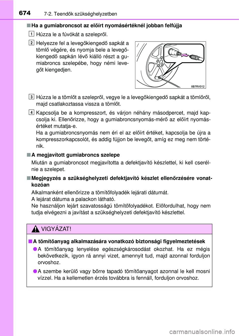 TOYOTA RAV4 2014  Kezelési útmutató (in Hungarian) 6747-2. Teendők szükséghelyzetben
n Ha a gumiabroncsot az el őírt nyomásértéknél jobban felfújja
Húzza le a fúvókát a szelepr ől.
Húzza le a töml őt a szelepr ől, vegye le a levegő