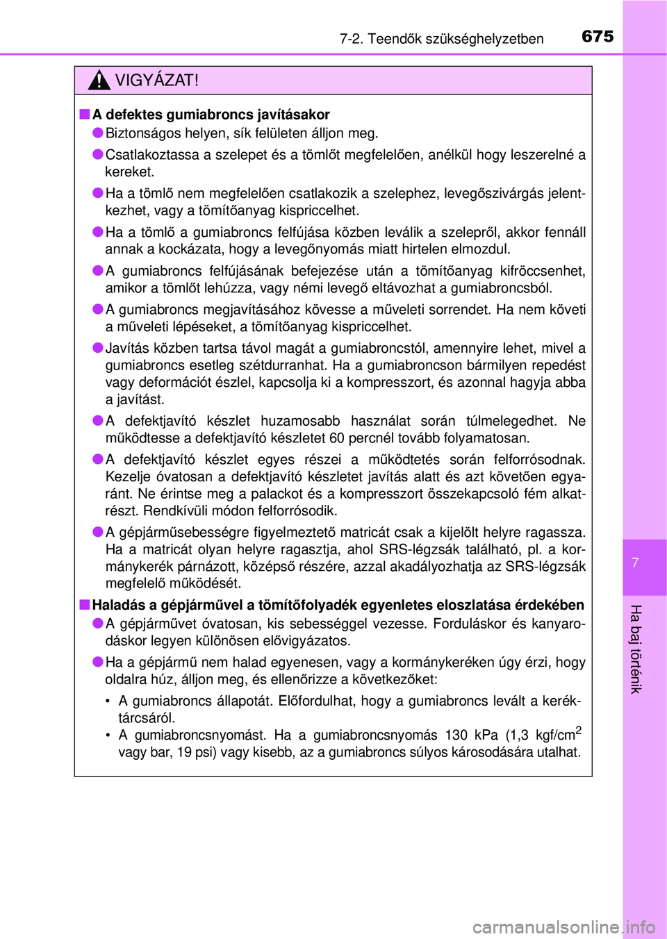 TOYOTA RAV4 2014  Kezelési útmutató (in Hungarian) 6757-2. Teendők szükséghelyzetben
7
Ha baj történik
VIGYÁZAT!
nA defektes gumiabroncs javításakor
lBiztonságos helyen, sík felületen álljon meg.
lCsatlakoztassa a szelepet és a töml őt 