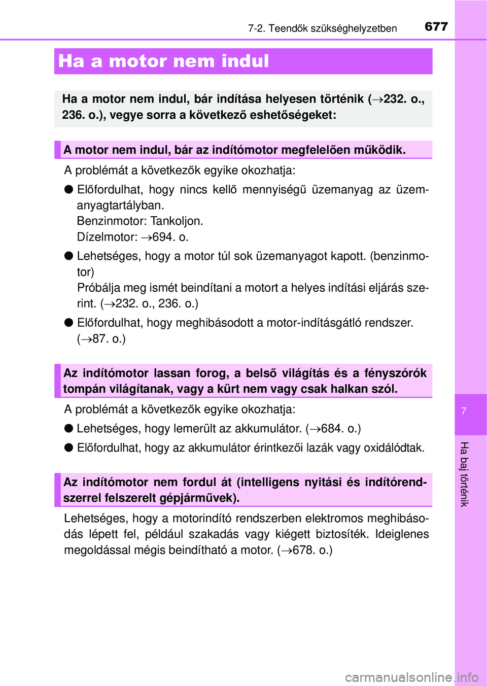 TOYOTA RAV4 2014  Kezelési útmutató (in Hungarian) 677
7
7-2. Teendők szükséghelyzetben
Ha baj történik
Ha a motor nem indul
A problémát a következ ők egyike okozhatja:
l Előfordulhat, hogy nincs kell ő mennyiség ű üzemanyag az üzem-
an