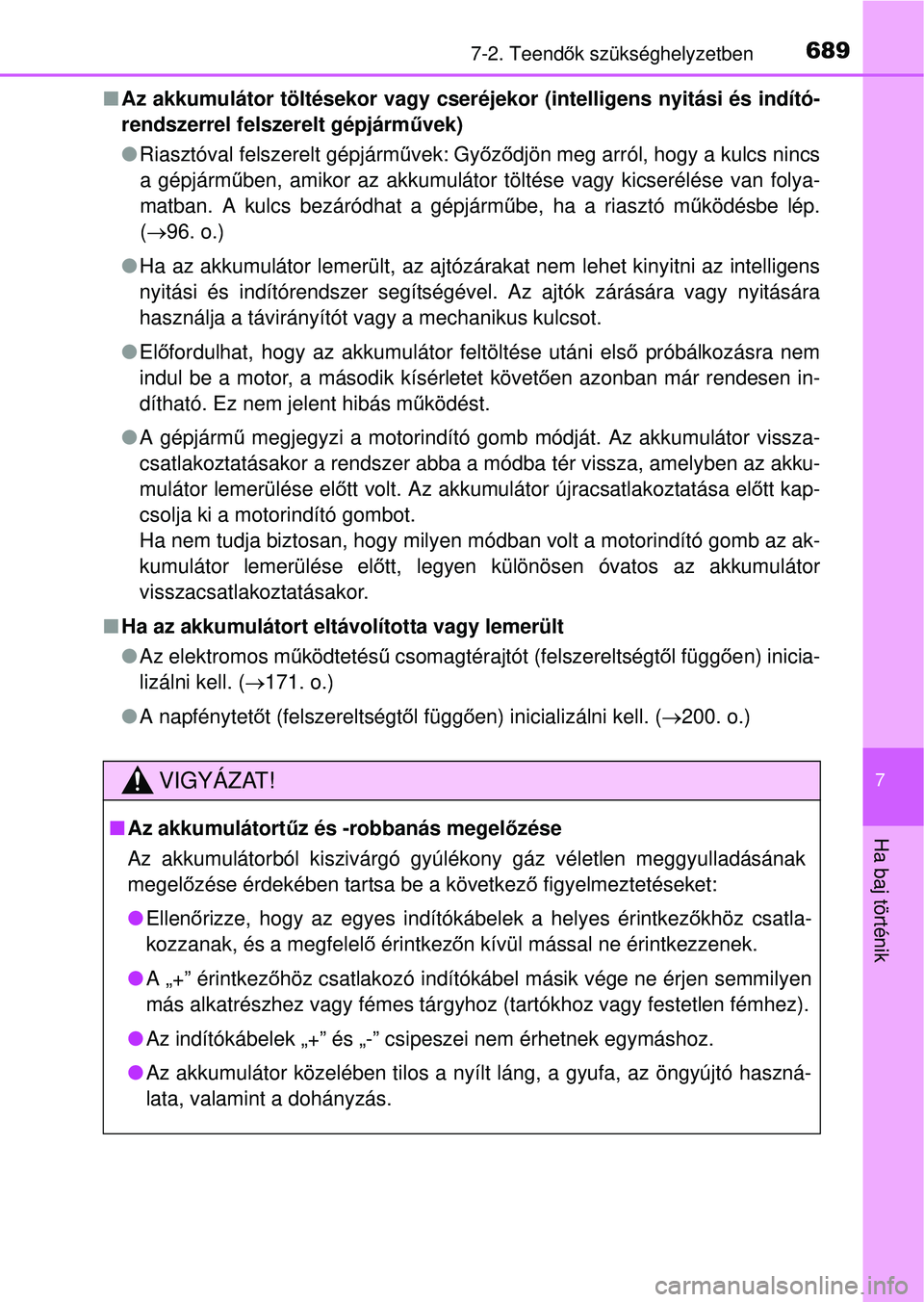 TOYOTA RAV4 2014  Kezelési útmutató (in Hungarian) 6897-2. Teendők szükséghelyzetben
7
Ha baj történik
n Az akkumulátor töltésekor vagy cseréjekor (intelligens nyitási és indító-
rendszerrel felszerelt gépjárm űvek)
l Riasztóval felsz
