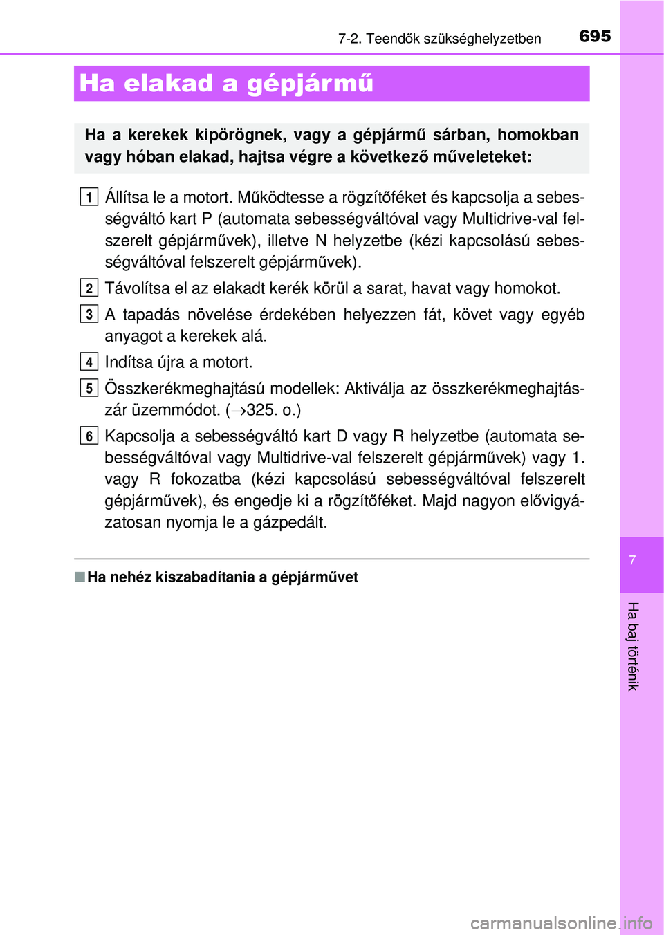 TOYOTA RAV4 2014  Kezelési útmutató (in Hungarian) 695
7
7-2. Teendők szükséghelyzetben
Ha baj történik
Ha elakad a gépjár m ű
Állítsa le a motort. Működtesse a rögzít őféket és kapc solja a sebes-
ségváltó kart P (automata sebess