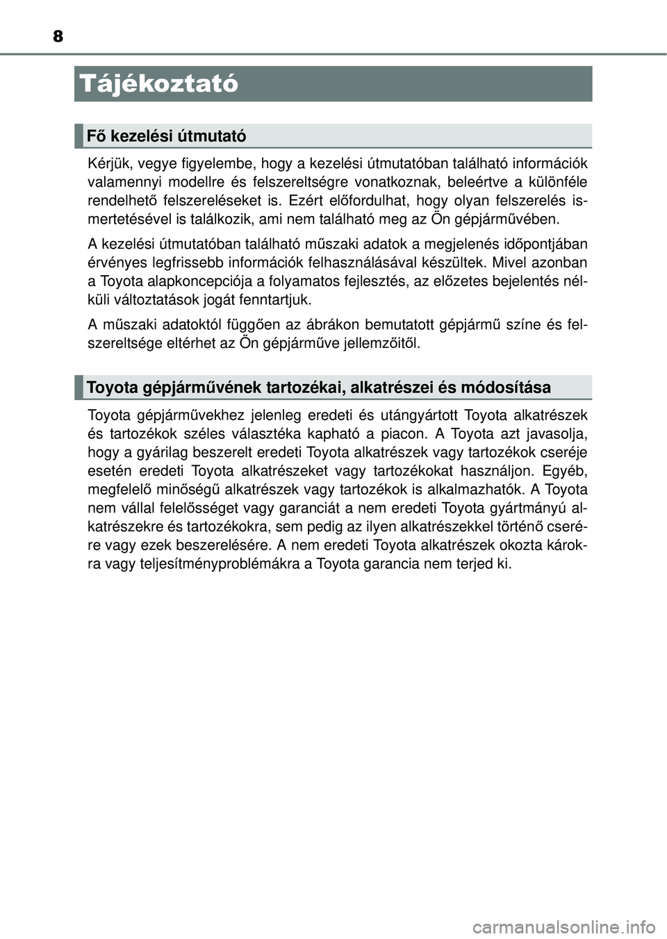 TOYOTA RAV4 2014 Kezelési útmutató (in Hungarian) 8
Tájékoztató
Kérjük, vegye figyelembe, hogy a kezelési útmutatóban található információk
valamennyi modellre és felszereltségre vonatkoznak, beleértve a különféle
rendelhető felsze TOYOTA RAV4 2014 Kezelési útmutató (in Hungarian) 8
Tájékoztató
Kérjük, vegye figyelembe, hogy a kezelési útmutatóban található információk
valamennyi modellre és felszereltségre vonatkoznak, beleértve a különféle
rendelhető felsze