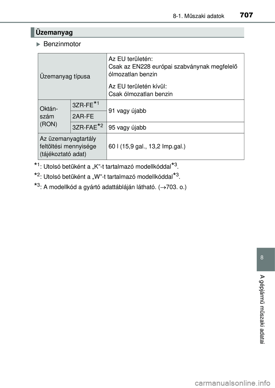 TOYOTA RAV4 2014  Kezelési útmutató (in Hungarian) 707
8
8-1. Műszaki adatok
A gépjárm ű m űszaki adatai
Benzinmotor
*1: Utolsó bet űként a „K”-t tartalmazó modellkóddal*3.
*2: Utolsó bet űként a „W”-t tartalmazó modellkóddal