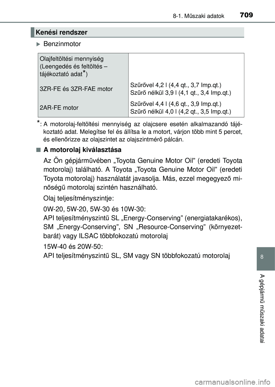 TOYOTA RAV4 2014  Kezelési útmutató (in Hungarian) 709
8
8-1. Műszaki adatok
A gépjárm ű m űszaki adatai
Benzinmotor
*: A motorolaj-feltöltési mennyiség az olajcsere esetén alkalmazandó tájé-
koztató adat. Melegítse fel és állítsa 