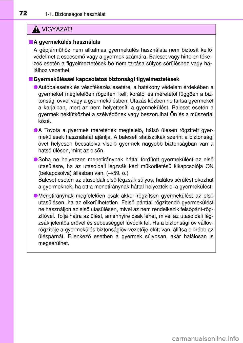 TOYOTA RAV4 2014 Kezelési útmutató (in Hungarian) 721-1. Biztonságos használat
VIGYÁZAT!
nA gyermekülés használata
A gépjárm űhöz nem alkalmas gyermekülés használata nem biztosít kell ő
védelmet a csecsem ő vagy a gyermek számára. TOYOTA RAV4 2014 Kezelési útmutató (in Hungarian) 721-1. Biztonságos használat
VIGYÁZAT!
nA gyermekülés használata
A gépjárm űhöz nem alkalmas gyermekülés használata nem biztosít kell ő
védelmet a csecsem ő vagy a gyermek számára.