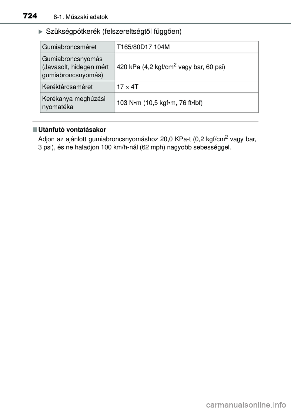 TOYOTA RAV4 2014 Kezelési útmutató (in Hungarian) 7248-1. Műszaki adatok
Szükségpótkerék (felszereltségt ől függ ően)
n Utánfutó vontatásakor
Adjon az ajánlott gumiabroncsnyomáshoz 20,0 KPa-t (0,2 kgf/cm
2 vagy bar,
3 psi), és ne ha TOYOTA RAV4 2014 Kezelési útmutató (in Hungarian) 7248-1. Műszaki adatok
Szükségpótkerék (felszereltségt ől függ ően)
n Utánfutó vontatásakor
Adjon az ajánlott gumiabroncsnyomáshoz 20,0 KPa-t (0,2 kgf/cm
2 vagy bar,
3 psi), és ne ha