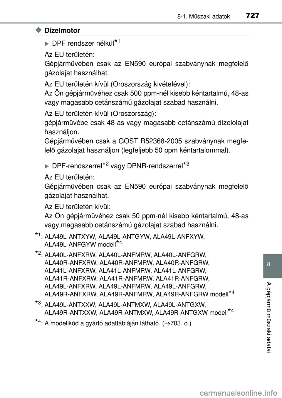 TOYOTA RAV4 2014 Kezelési útmutató (in Hungarian) 727
8
8-1. Műszaki adatok
A gépjárm ű m űszaki adatai
uDízelmotor
DPF rendszer nélkül*1
Az EU területén:
Gépjárm űvében csak az EN590 európai szabványnak megfelel ő
gázolajat hasz TOYOTA RAV4 2014 Kezelési útmutató (in Hungarian) 727
8
8-1. Műszaki adatok
A gépjárm ű m űszaki adatai
uDízelmotor
DPF rendszer nélkül*1
Az EU területén:
Gépjárm űvében csak az EN590 európai szabványnak megfelel ő
gázolajat hasz