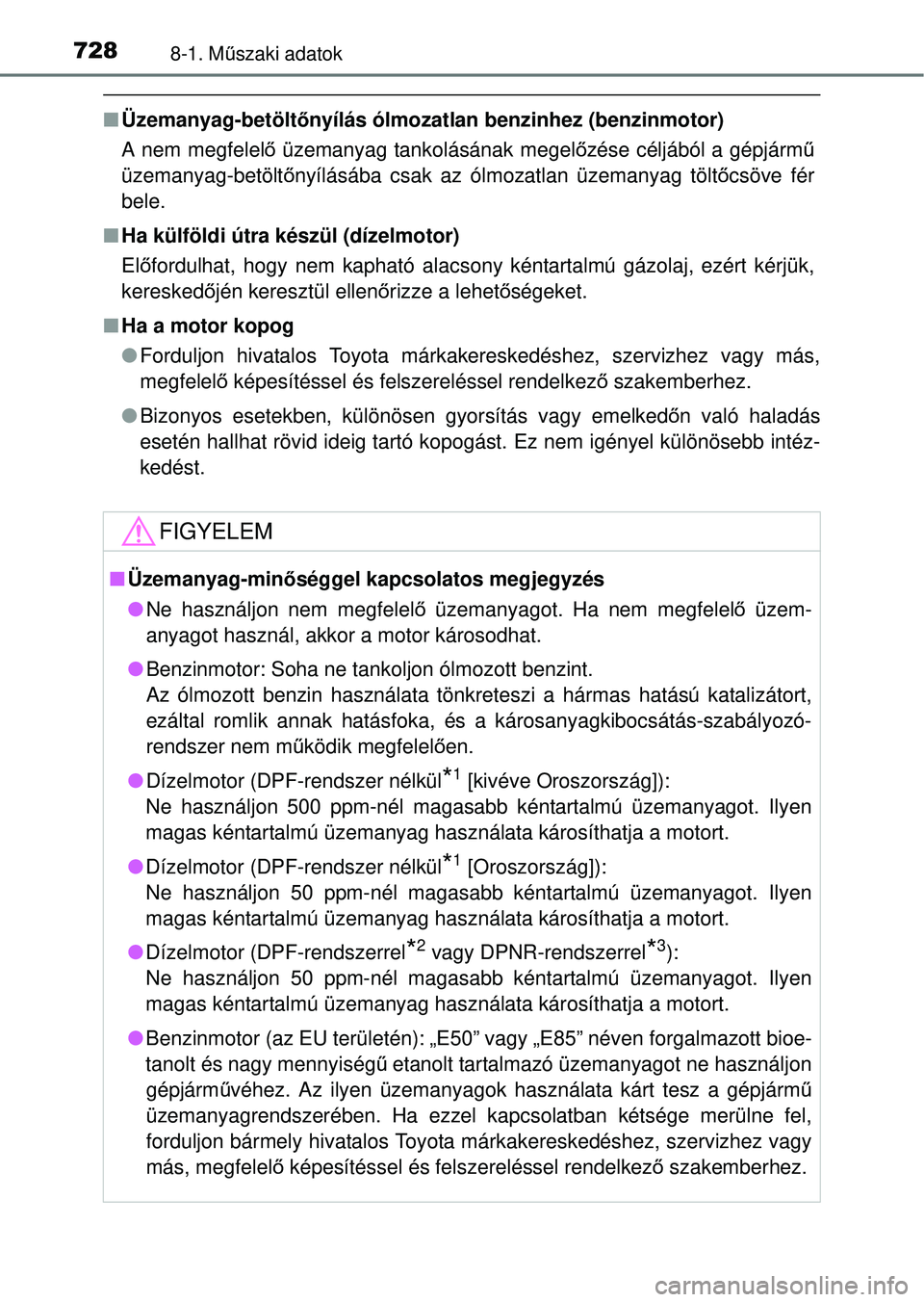 TOYOTA RAV4 2014 Kezelési útmutató (in Hungarian) 7288-1. Műszaki adatok
n Üzemanyag-betölt őnyílás ólmozatlan benzinhez (benzinmotor)
A nem megfelel ő üzemanyag tankolásának megelő zése céljából a gépjármű
üzemanyag-betölt őny TOYOTA RAV4 2014 Kezelési útmutató (in Hungarian) 7288-1. Műszaki adatok
n Üzemanyag-betölt őnyílás ólmozatlan benzinhez (benzinmotor)
A nem megfelel ő üzemanyag tankolásának megelő zése céljából a gépjármű
üzemanyag-betölt őny