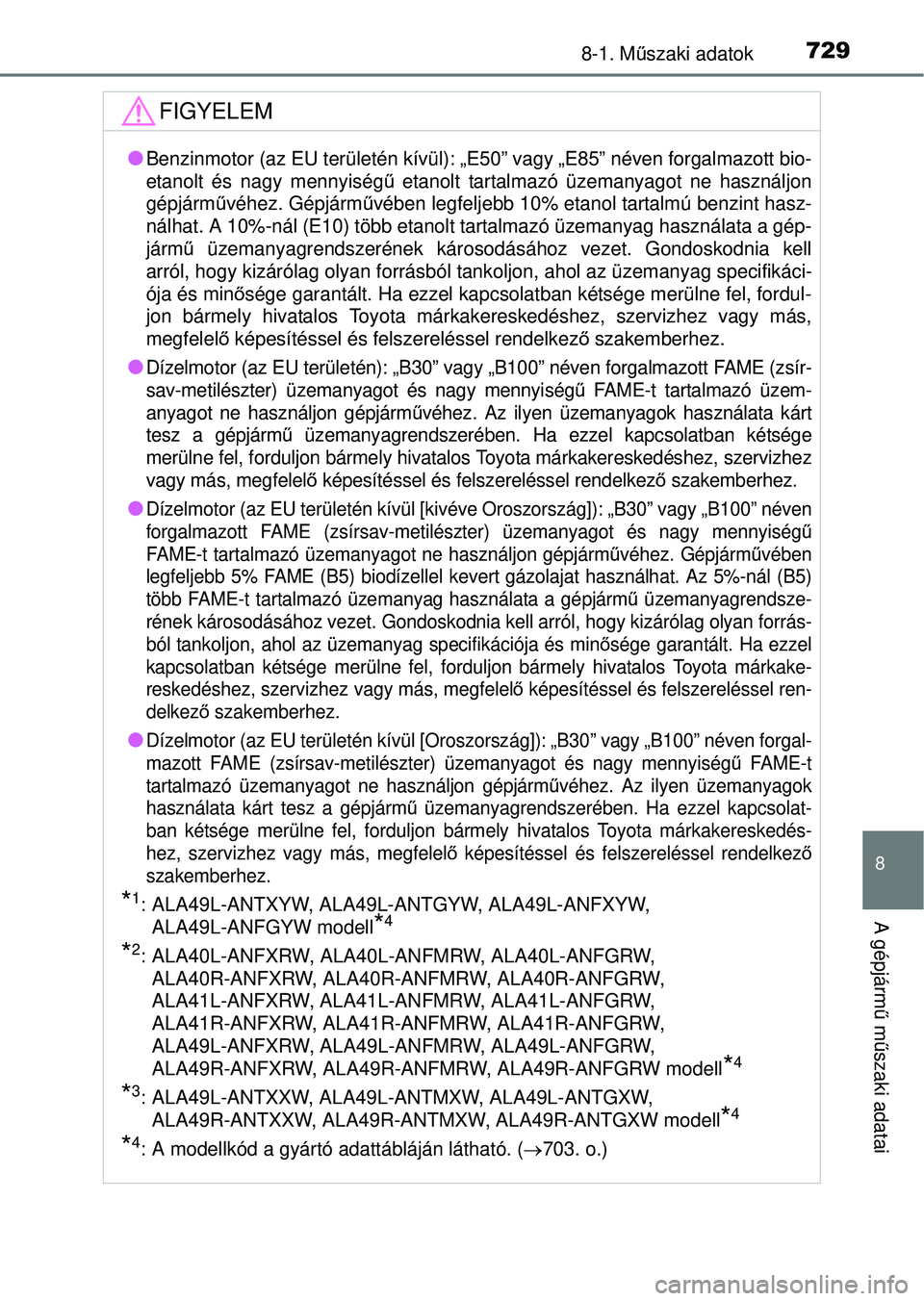 TOYOTA RAV4 2014 Kezelési útmutató (in Hungarian) 729
8
8-1. Műszaki adatok
A gépjárm ű m űszaki adatai
FIGYELEM
lBenzinmotor (az EU területén kívül): „E 50” vagy „E85” néven forgalmazott bio-
etanolt és nagy mennyiség ű etanolt TOYOTA RAV4 2014 Kezelési útmutató (in Hungarian) 729
8
8-1. Műszaki adatok
A gépjárm ű m űszaki adatai
FIGYELEM
lBenzinmotor (az EU területén kívül): „E 50” vagy „E85” néven forgalmazott bio-
etanolt és nagy mennyiség ű etanolt