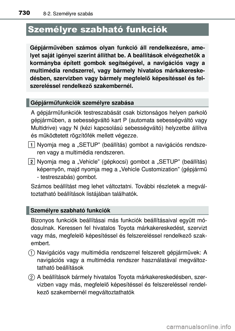 TOYOTA RAV4 2014 Kezelési útmutató (in Hungarian) 7308-2. Személyre szabás
Személyre szabható funkciók
A gépjárműfunkciók testreszabását csak biztonságos helyen parkoló
gépjárm űben, a sebességváltó kart P (automata sebességvál TOYOTA RAV4 2014 Kezelési útmutató (in Hungarian) 7308-2. Személyre szabás
Személyre szabható funkciók
A gépjárműfunkciók testreszabását csak biztonságos helyen parkoló
gépjárm űben, a sebességváltó kart P (automata sebességvál