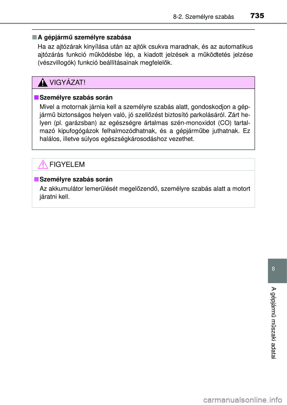 TOYOTA RAV4 2014 Kezelési útmutató (in Hungarian) 735
8
8-2. Személyre szabás
A gépjármű m űszaki adatai
n A gépjárm ű személyre szabása
Ha az ajtózárak kinyílása után az ajtók csukva maradnak, és az automatikus
ajtózárás funkci TOYOTA RAV4 2014 Kezelési útmutató (in Hungarian) 735
8
8-2. Személyre szabás
A gépjármű m űszaki adatai
n A gépjárm ű személyre szabása
Ha az ajtózárak kinyílása után az ajtók csukva maradnak, és az automatikus
ajtózárás funkci