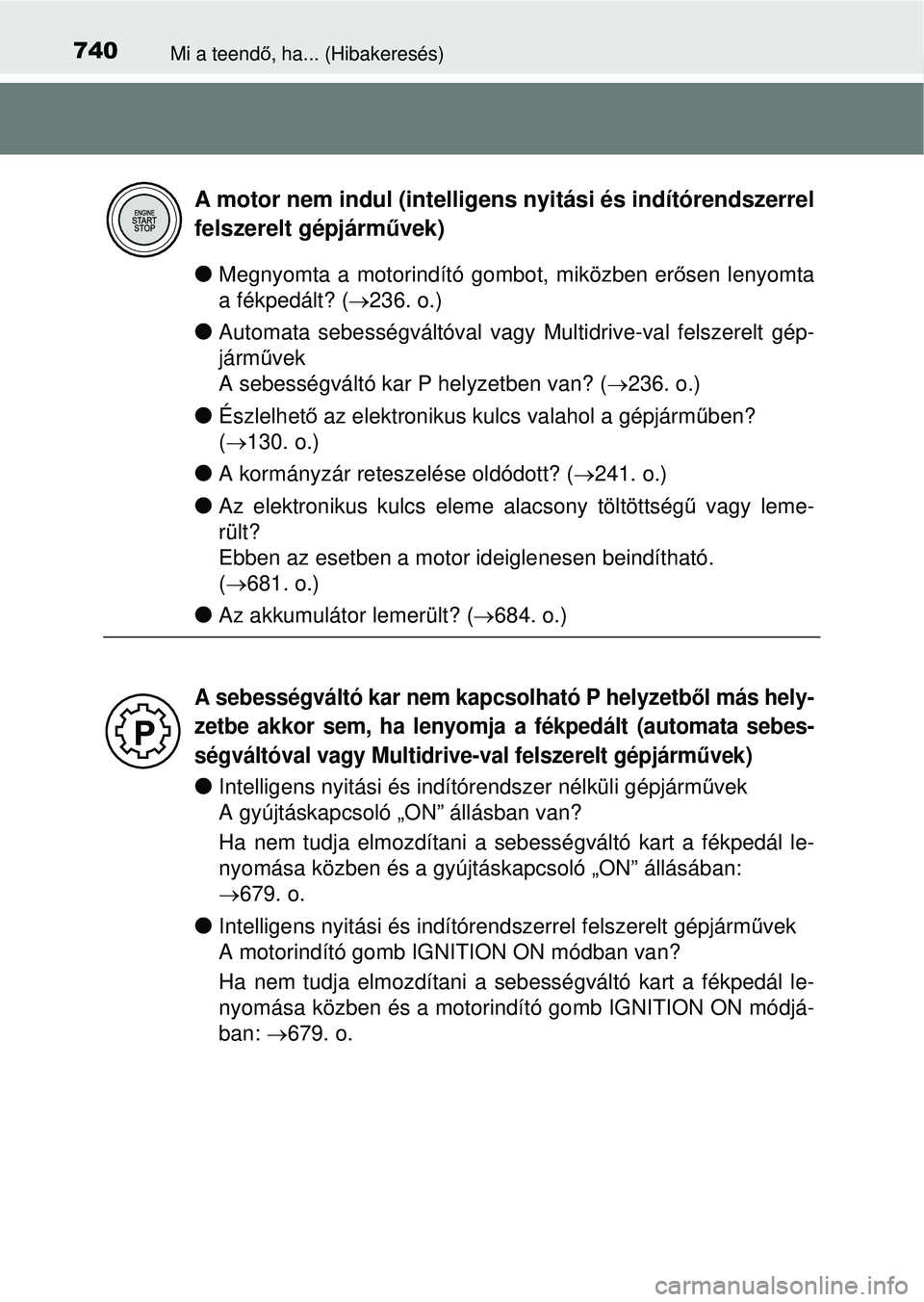 TOYOTA RAV4 2014 Kezelési útmutató (in Hungarian) 740Mi a teendő, ha... (Hibakeresés)
lMegnyomta a motorindító gombot, miközben er ősen lenyomta
a fékpedált? ( 236. o.)
lAutomata sebességváltóval vagy Multidrive-val felszerelt gép-
j TOYOTA RAV4 2014 Kezelési útmutató (in Hungarian) 740Mi a teendő, ha... (Hibakeresés)
lMegnyomta a motorindító gombot, miközben er ősen lenyomta
a fékpedált? ( 236. o.)
lAutomata sebességváltóval vagy Multidrive-val felszerelt gép-
j