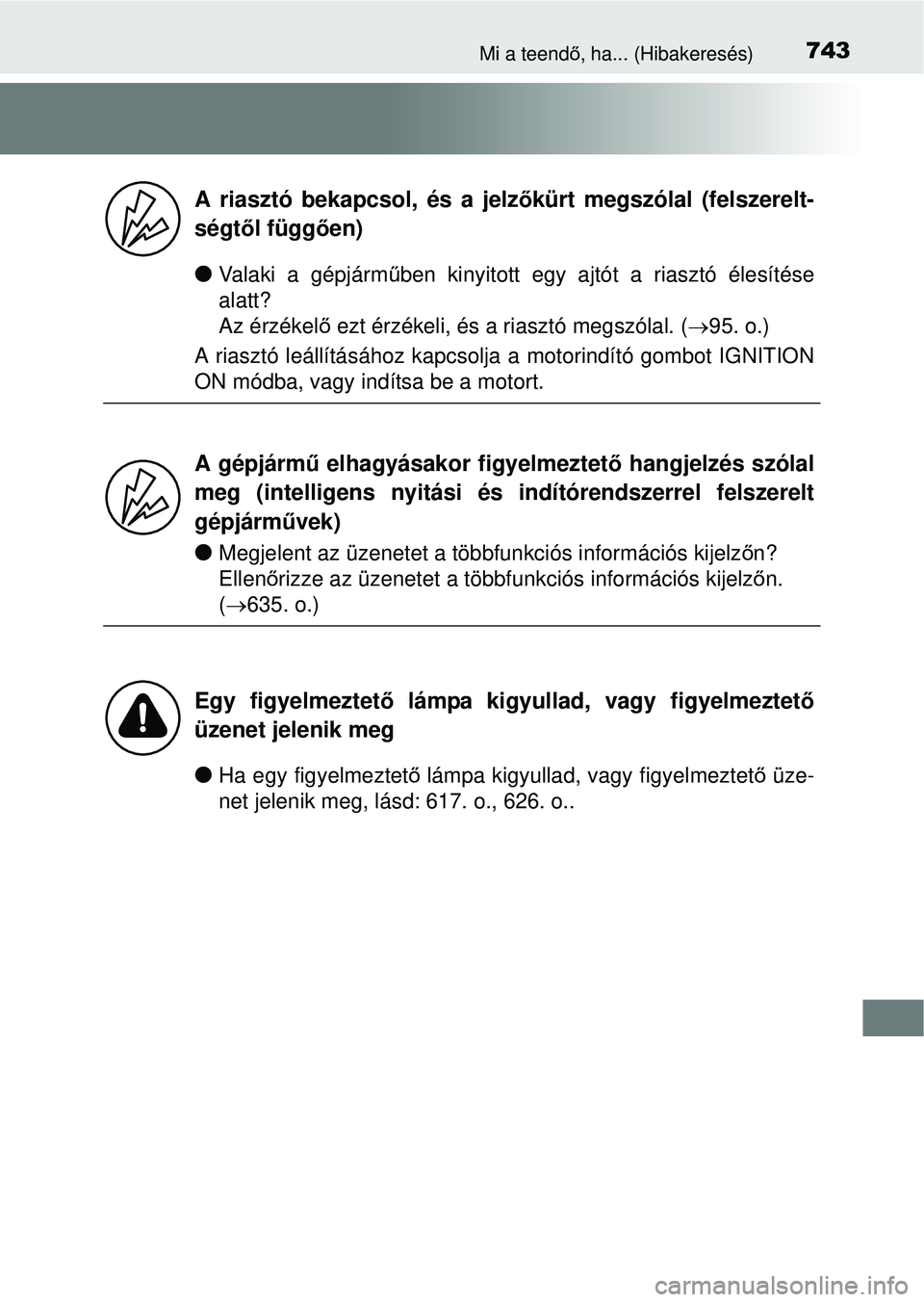 TOYOTA RAV4 2014 Kezelési útmutató (in Hungarian) 743Mi a teendő, ha... (Hibakeresés)
lValaki a gépjárm űben kinyitott egy ajtót a riasztó élesítése
alatt?
Az érzékel ő ezt érzékeli, és a riasztó megszólal. ( 95. o.)
A riasztó TOYOTA RAV4 2014 Kezelési útmutató (in Hungarian) 743Mi a teendő, ha... (Hibakeresés)
lValaki a gépjárm űben kinyitott egy ajtót a riasztó élesítése
alatt?
Az érzékel ő ezt érzékeli, és a riasztó megszólal. ( 95. o.)
A riasztó