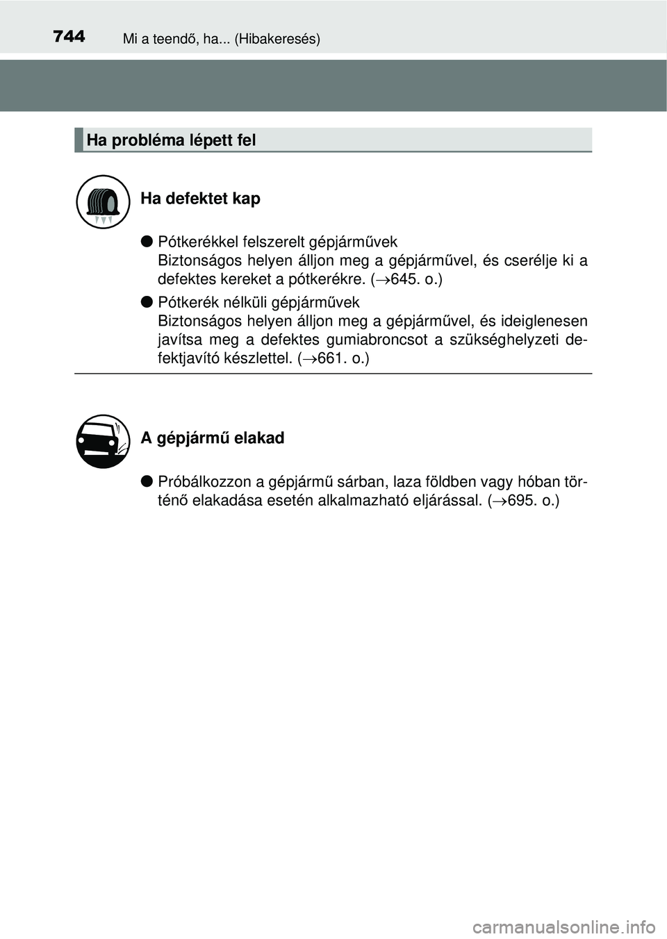 TOYOTA RAV4 2014 Kezelési útmutató (in Hungarian) 744Mi a teendő, ha... (Hibakeresés)
lPótkerékkel felszerelt gépjárm űvek
Biztonságos helyen álljon meg a gépjárm űvel, és cserélje ki a
defektes kereket a pótkerékre. ( 645. o.)
lP TOYOTA RAV4 2014 Kezelési útmutató (in Hungarian) 744Mi a teendő, ha... (Hibakeresés)
lPótkerékkel felszerelt gépjárm űvek
Biztonságos helyen álljon meg a gépjárm űvel, és cserélje ki a
defektes kereket a pótkerékre. ( 645. o.)
lP