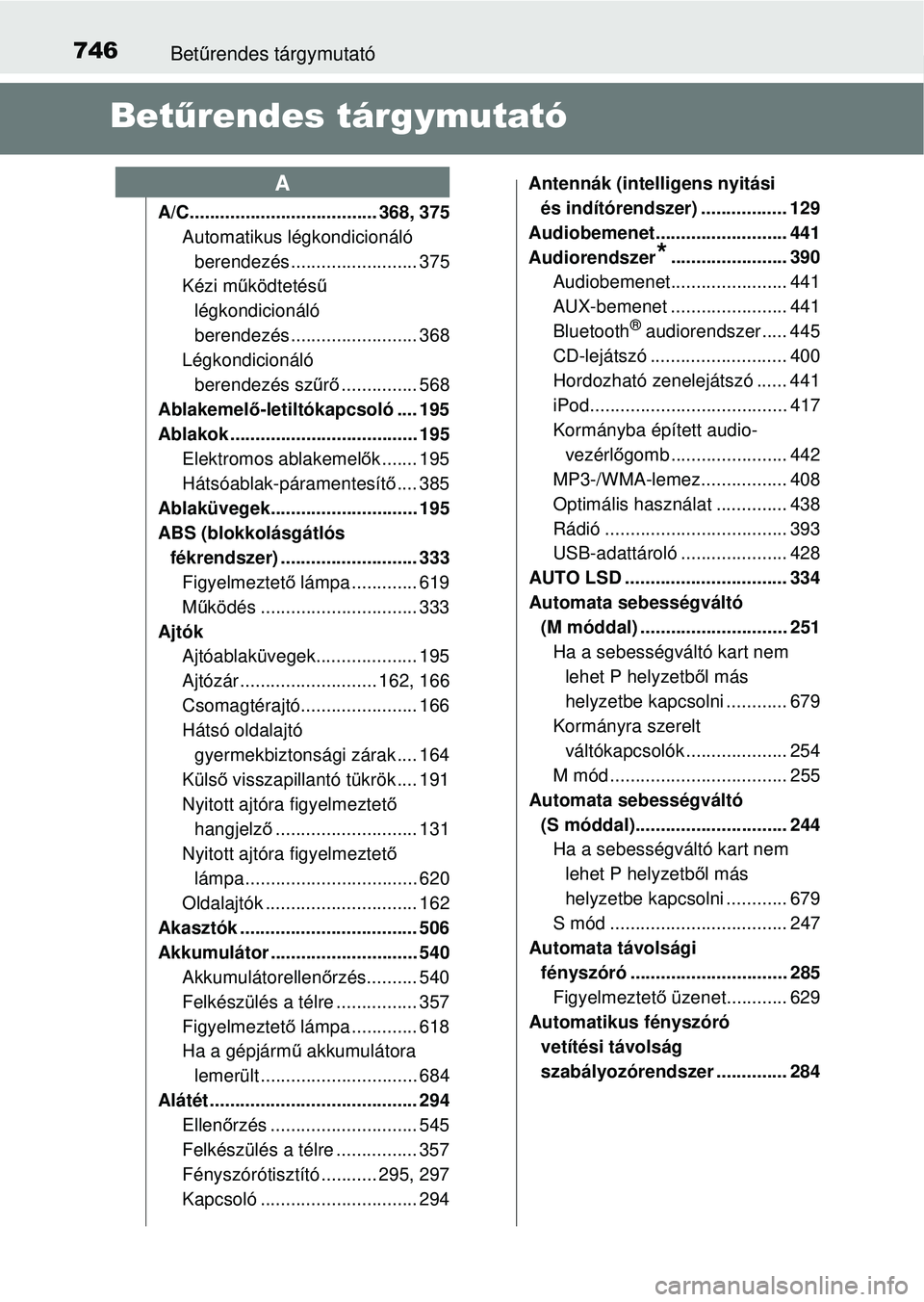 TOYOTA RAV4 2014 Kezelési útmutató (in Hungarian) 746Betűrendes tárgymutató
Bet űrendes tárgymutató
A/C..................................... 368, 375
Automatikus légkondicionáló berendezés ......................... 375
Kézi m űködtetés TOYOTA RAV4 2014 Kezelési útmutató (in Hungarian) 746Betűrendes tárgymutató
Bet űrendes tárgymutató
A/C..................................... 368, 375
Automatikus légkondicionáló berendezés ......................... 375
Kézi m űködtetés