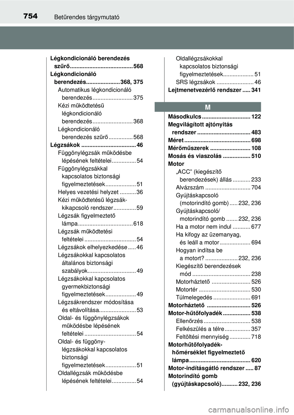 TOYOTA RAV4 2014 Kezelési útmutató (in Hungarian) 754Betűrendes tárgymutató
Légkondicionáló berendezés
szű rő ....................................... 568
Légkondicionáló berendezés..................... 368, 375
Automatikus légkondicio TOYOTA RAV4 2014 Kezelési útmutató (in Hungarian) 754Betűrendes tárgymutató
Légkondicionáló berendezés
szű rő ....................................... 568
Légkondicionáló berendezés..................... 368, 375
Automatikus légkondicio