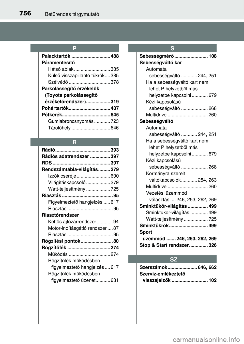 TOYOTA RAV4 2014 Kezelési útmutató (in Hungarian) 756Betűrendes tárgymutató
Palacktartók ............................. 488
Páramentesít ő
Hátsó ablak ........................... 385
Küls ő visszapillantó tükrök .... 385
Szélvéd ő.... TOYOTA RAV4 2014 Kezelési útmutató (in Hungarian) 756Betűrendes tárgymutató
Palacktartók ............................. 488
Páramentesít ő
Hátsó ablak ........................... 385
Küls ő visszapillantó tükrök .... 385
Szélvéd ő....