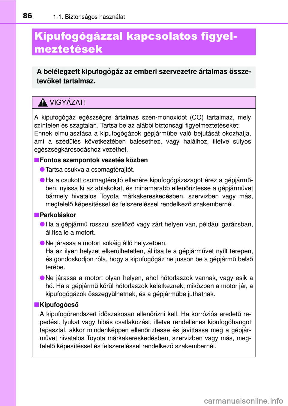 TOYOTA RAV4 2014 Kezelési útmutató (in Hungarian) 861-1. Biztonságos használat
Kipufogógázzal kapcsolatos figyel-
meztetések
A belélegzett kipufogógáz az emberi szervezetre ártalmas össze-
tev őket tartalmaz.
VIGYÁZAT!
A kipufogógáz eg TOYOTA RAV4 2014 Kezelési útmutató (in Hungarian) 861-1. Biztonságos használat
Kipufogógázzal kapcsolatos figyel-
meztetések
A belélegzett kipufogógáz az emberi szervezetre ártalmas össze-
tev őket tartalmaz.
VIGYÁZAT!
A kipufogógáz eg