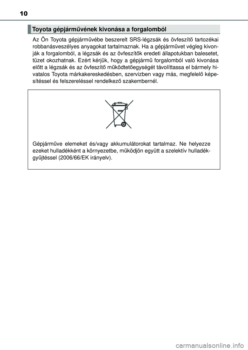 TOYOTA RAV4 2014 Kezelési útmutató (in Hungarian) 10
Az Ön Toyota gépjárművébe beszerelt SRS-légzsák és övfeszít ő tartozékai
robbanásveszélyes anyagokat tartalmaznak. Ha a gépjárm űvet végleg kivon-
ják a forgalomból, a légzsák TOYOTA RAV4 2014 Kezelési útmutató (in Hungarian) 10
Az Ön Toyota gépjárművébe beszerelt SRS-légzsák és övfeszít ő tartozékai
robbanásveszélyes anyagokat tartalmaznak. Ha a gépjárm űvet végleg kivon-
ják a forgalomból, a légzsák
