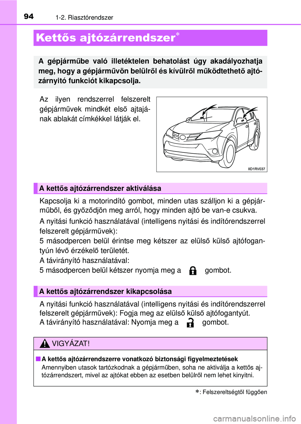 TOYOTA RAV4 2014  Kezelési útmutató (in Hungarian) 941-2. Riasztórendszer
Kettős ajtózárrendszer
Az ilyen rendsz errel felszerelt
gépjárm űvek mindkét els ő ajtajá-
nak ablakát címkékkel látják el.
Kapcsolja ki a motorindító gombot