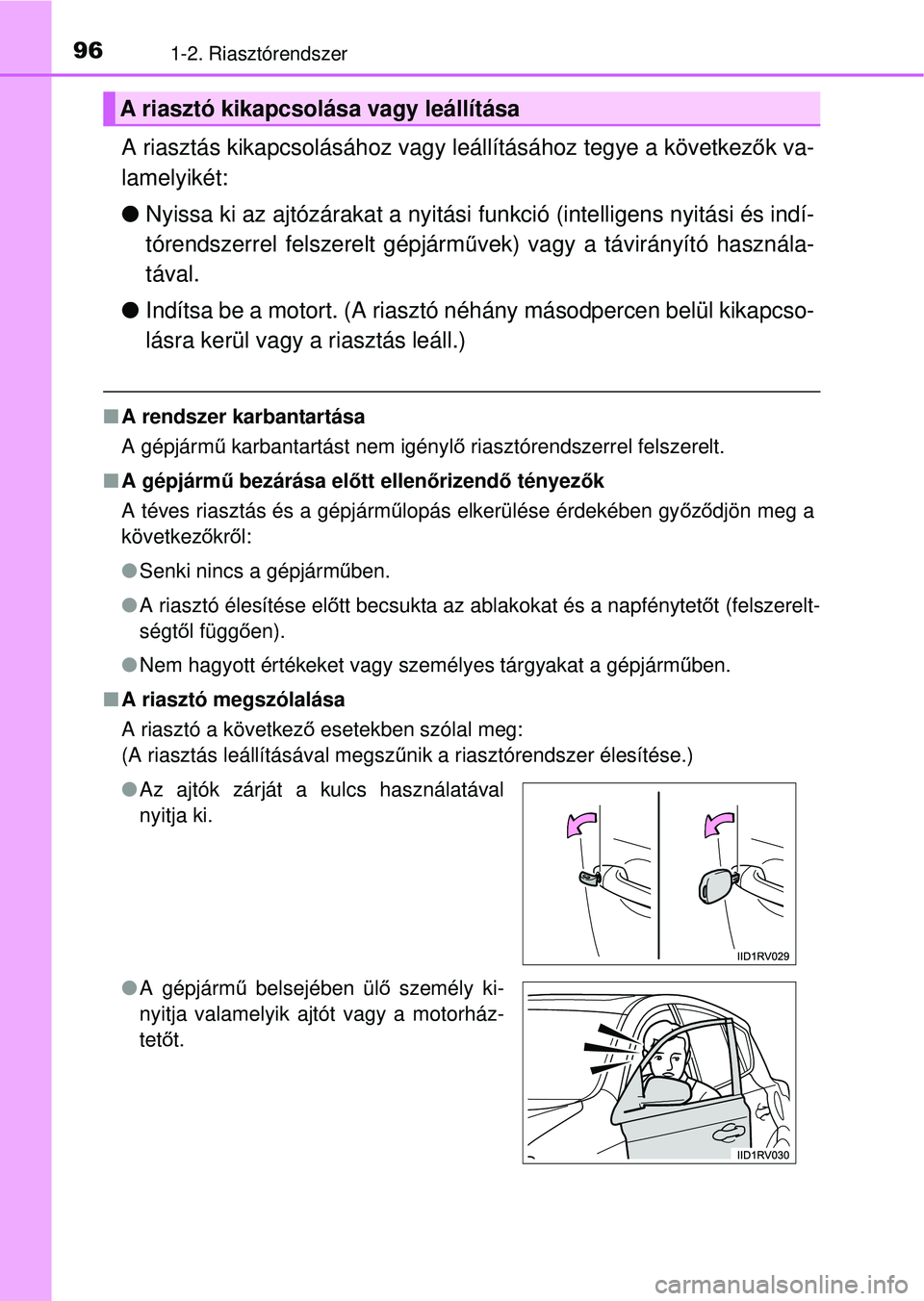 TOYOTA RAV4 2014  Kezelési útmutató (in Hungarian) 961-2. Riasztórendszer
A riasztás kikapcsolásához vagy leállításához tegye a következők va-
lamelyikét:
l Nyissa ki az ajtózárakat a nyitási  funkció (intelligens nyitási és indí-
t