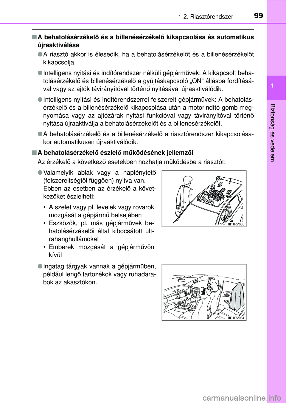 TOYOTA RAV4 2014  Kezelési útmutató (in Hungarian) 991-2. Riasztórendszer
1
Biztonság és védelem
nA behatolásérzékel ő és a billenésérzékel ő kikapcsolása és automatikus
újraaktiválása
l A riasztó akkor is élesedik, ha a behatolás