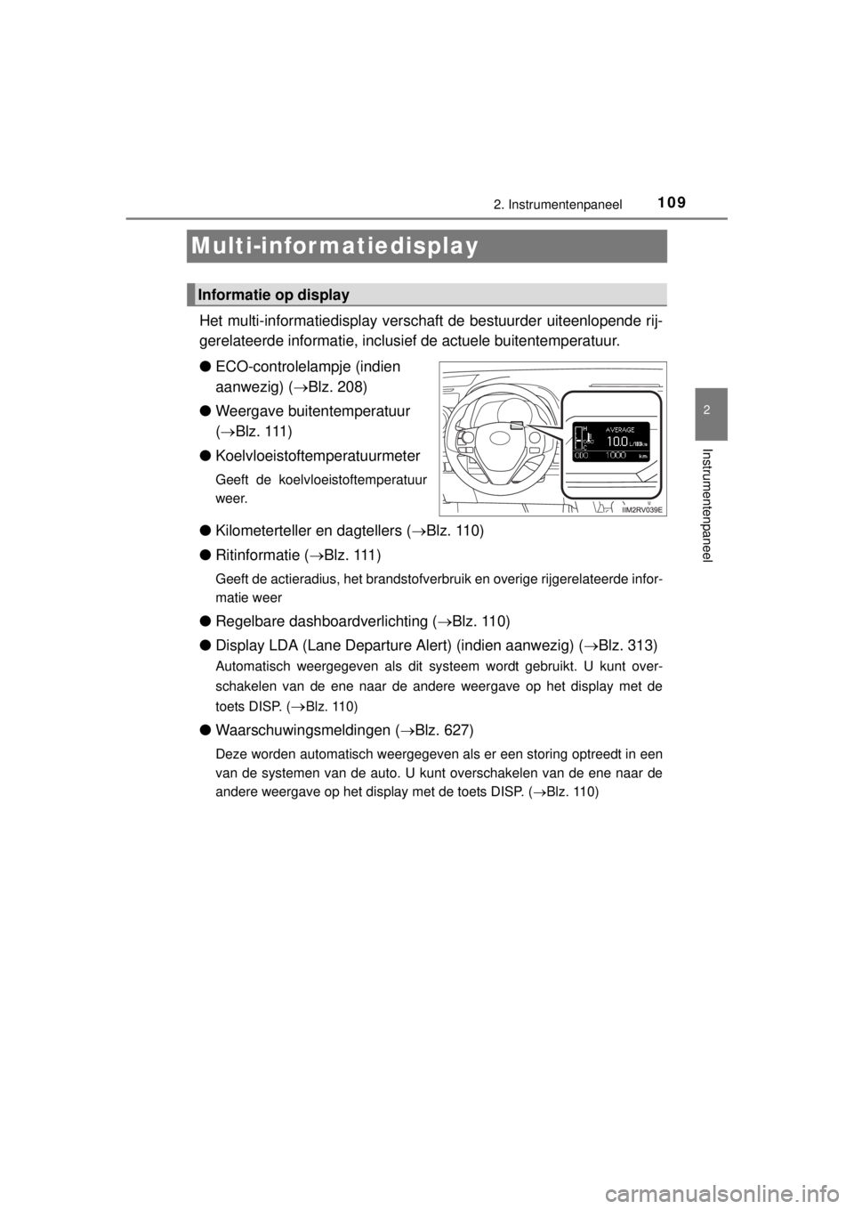 TOYOTA RAV4 2014 Instructieboekje (in Dutch) 109
2
2. Instrumentenpaneel
Instrumentenpaneel
RAV4_OM_OM42A21E_(EE)
Multi-infor matiedisplay
Het multi-informatiedisplay verschaft de bestuurder uiteenlopende rij-
gerelateerde informatie, inclusief TOYOTA RAV4 2014 Instructieboekje (in Dutch) 109
2
2. Instrumentenpaneel
Instrumentenpaneel
RAV4_OM_OM42A21E_(EE)
Multi-infor matiedisplay
Het multi-informatiedisplay verschaft de bestuurder uiteenlopende rij-
gerelateerde informatie, inclusief