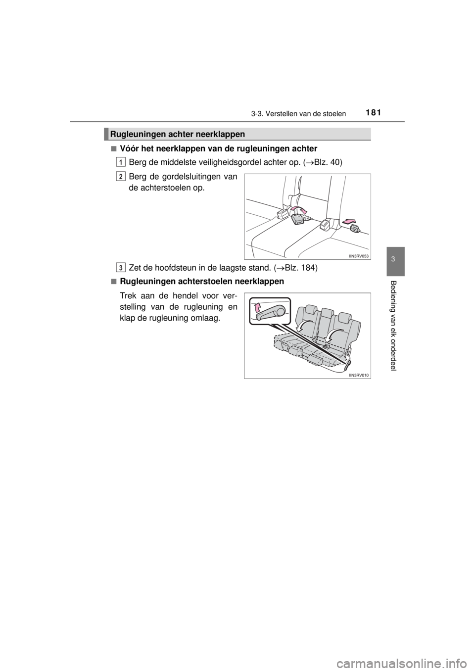 TOYOTA RAV4 2014 Instructieboekje (in Dutch) 1813-3. Verstellen van de stoelen
3
Bediening van elk onderdeel
RAV4_OM_OM42A21E_(EE)■
Vóór het neerklappen van de rugleuningen achter
Berg de middelste veiligheidsgordel achter op. (Blz. 40)
B TOYOTA RAV4 2014 Instructieboekje (in Dutch) 1813-3. Verstellen van de stoelen
3
Bediening van elk onderdeel
RAV4_OM_OM42A21E_(EE)■
Vóór het neerklappen van de rugleuningen achter
Berg de middelste veiligheidsgordel achter op. (Blz. 40)
B