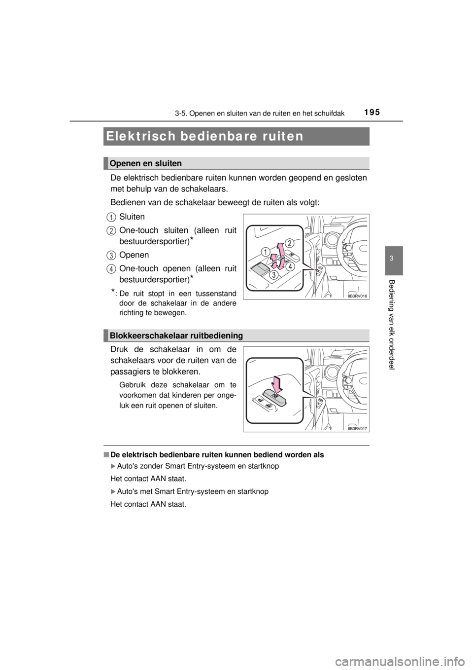 TOYOTA RAV4 2014 Instructieboekje (in Dutch) 195
3
3-5. Openen en sluiten van de ruiten en het schuifdak
Bediening van elk onderdeel
RAV4_OM_OM42A21E_(EE)
Elektrisch bedienbare ruiten
De elektrisch bedienbare ruiten kunnen worden geopend en gesl TOYOTA RAV4 2014 Instructieboekje (in Dutch) 195
3
3-5. Openen en sluiten van de ruiten en het schuifdak
Bediening van elk onderdeel
RAV4_OM_OM42A21E_(EE)
Elektrisch bedienbare ruiten
De elektrisch bedienbare ruiten kunnen worden geopend en gesl