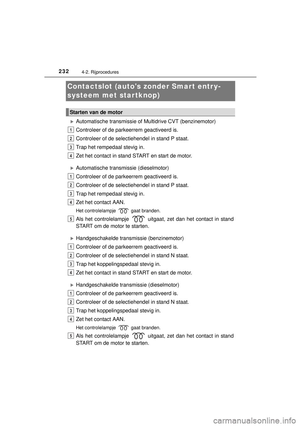 TOYOTA RAV4 2014 Instructieboekje (in Dutch) 2324-2. Rijprocedures
RAV4_OM_OM42A21E_(EE)
Contactslot (autos zonder Smart entr y-
systeem met startknop)
Automatische transmissie of Multidrive CVT (benzinemotor)
Controleer of de parkeerrem gea TOYOTA RAV4 2014 Instructieboekje (in Dutch) 2324-2. Rijprocedures
RAV4_OM_OM42A21E_(EE)
Contactslot (autos zonder Smart entr y-
systeem met startknop)
Automatische transmissie of Multidrive CVT (benzinemotor)
Controleer of de parkeerrem gea