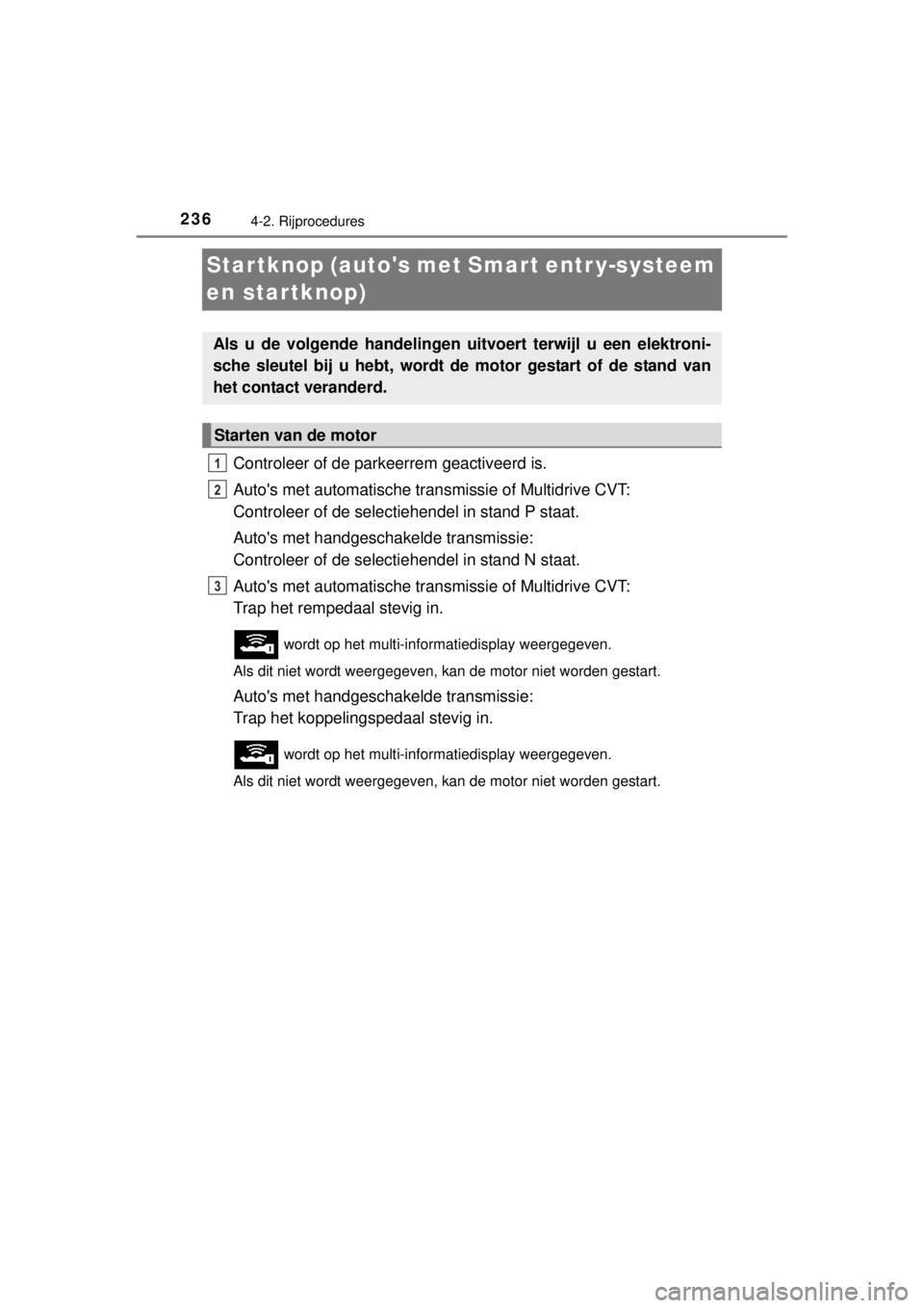 TOYOTA RAV4 2014 Instructieboekje (in Dutch) 2364-2. Rijprocedures
RAV4_OM_OM42A21E_(EE)
Startknop (autos met Smart entr y-systeem
en startknop)
Controleer of de parkeerrem geactiveerd is.
Autos met automatische transmissie of Multidrive CVT: TOYOTA RAV4 2014 Instructieboekje (in Dutch) 2364-2. Rijprocedures
RAV4_OM_OM42A21E_(EE)
Startknop (autos met Smart entr y-systeem
en startknop)
Controleer of de parkeerrem geactiveerd is.
Autos met automatische transmissie of Multidrive CVT: