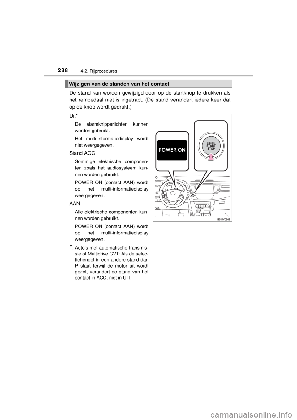 TOYOTA RAV4 2014 Instructieboekje (in Dutch) 2384-2. Rijprocedures
RAV4_OM_OM42A21E_(EE)
De stand kan worden gewijzigd door op de startknop te drukken als
het rempedaal niet is ingetrapt. (De stand verandert iedere keer dat
op de knop wordt gedr TOYOTA RAV4 2014 Instructieboekje (in Dutch) 2384-2. Rijprocedures
RAV4_OM_OM42A21E_(EE)
De stand kan worden gewijzigd door op de startknop te drukken als
het rempedaal niet is ingetrapt. (De stand verandert iedere keer dat
op de knop wordt gedr