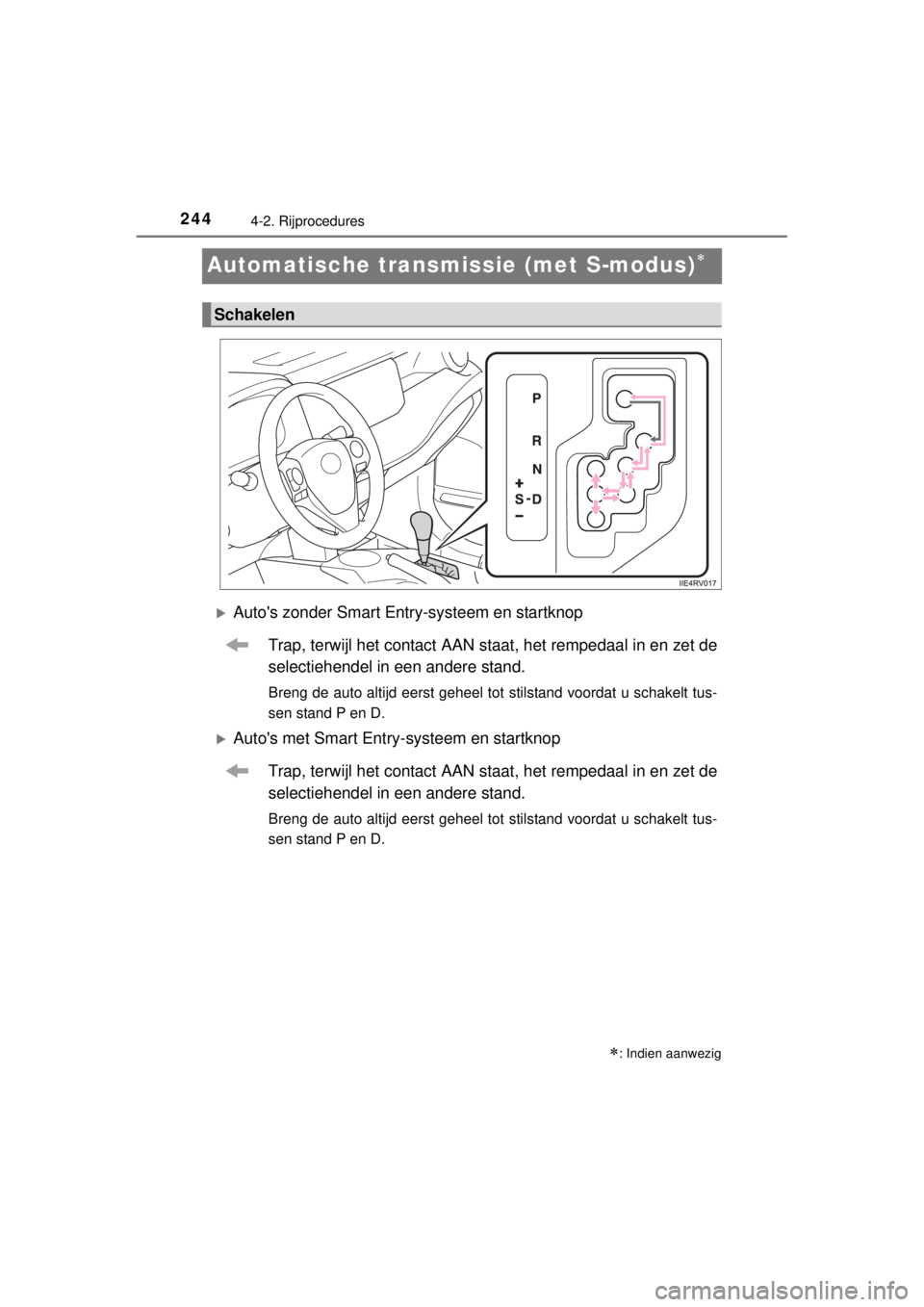 TOYOTA RAV4 2014 Instructieboekje (in Dutch) 2444-2. Rijprocedures
RAV4_OM_OM42A21E_(EE)
Automatische transmissie (met S-modus)
Autos zonder Smart Entry-systeem en startknop
Trap, terwijl het contact AAN staat, het rempedaal in en zet de
TOYOTA RAV4 2014 Instructieboekje (in Dutch) 2444-2. Rijprocedures
RAV4_OM_OM42A21E_(EE)
Automatische transmissie (met S-modus)
Autos zonder Smart Entry-systeem en startknop
Trap, terwijl het contact AAN staat, het rempedaal in en zet de