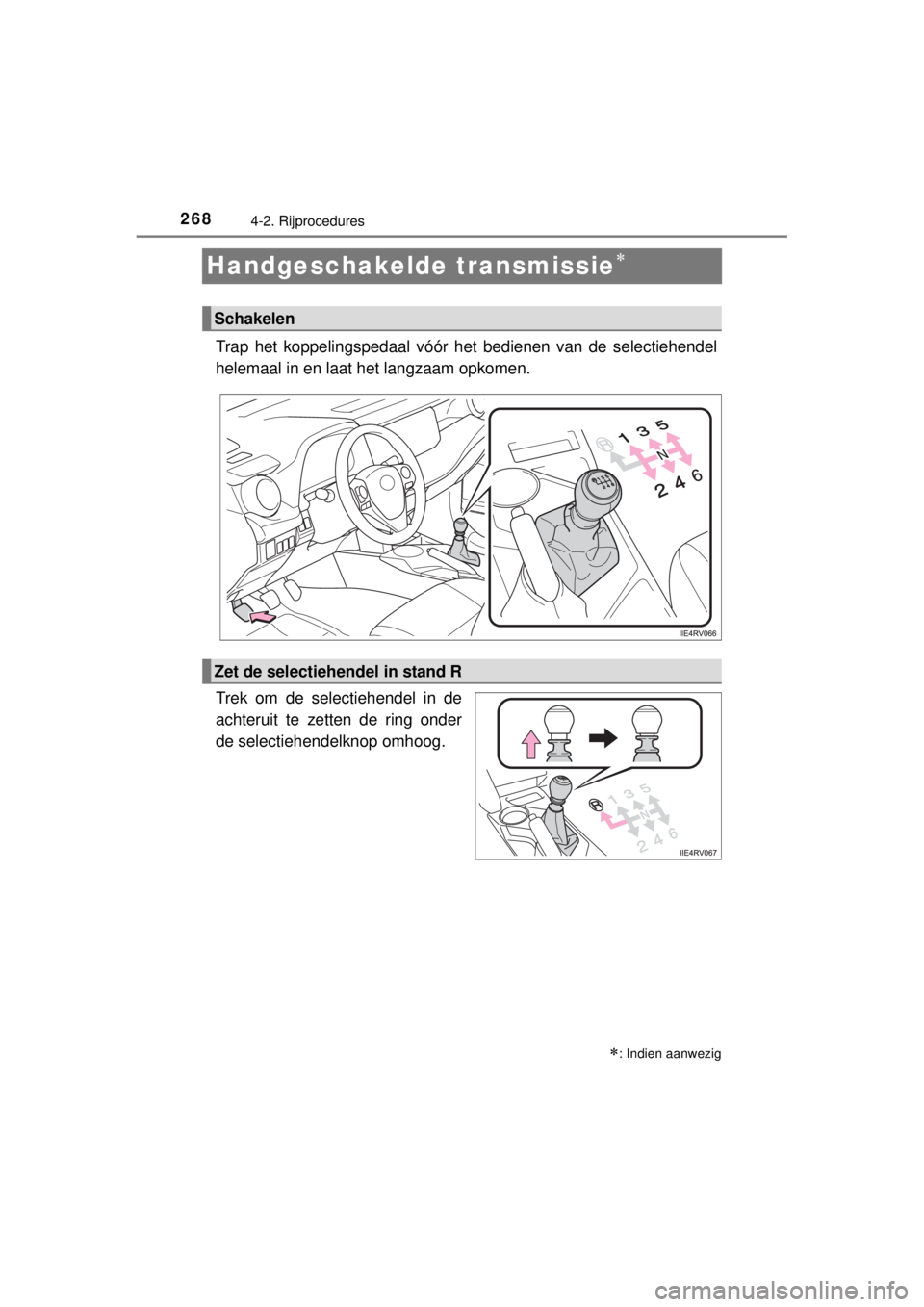 TOYOTA RAV4 2014 Instructieboekje (in Dutch) 2684-2. Rijprocedures
RAV4_OM_OM42A21E_(EE)
Handgeschakelde transmissie
Trap het koppelingspedaal vóór het bedienen van de selectiehendel
helemaal in en laat het langzaam opkomen.
Trek om de sele TOYOTA RAV4 2014 Instructieboekje (in Dutch) 2684-2. Rijprocedures
RAV4_OM_OM42A21E_(EE)
Handgeschakelde transmissie
Trap het koppelingspedaal vóór het bedienen van de selectiehendel
helemaal in en laat het langzaam opkomen.
Trek om de sele