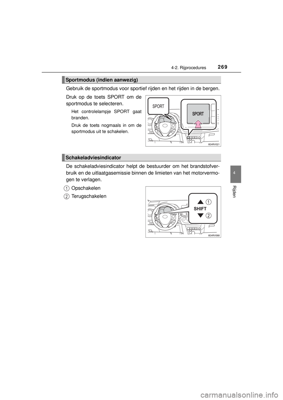 TOYOTA RAV4 2014 Instructieboekje (in Dutch) 2694-2. Rijprocedures
4
Rijden
RAV4_OM_OM42A21E_(EE)
Gebruik de sportmodus voor sportief rijden en het rijden in de bergen.
Druk op de toets SPORT om de
sportmodus te selecteren.
Het controlelampje SP TOYOTA RAV4 2014 Instructieboekje (in Dutch) 2694-2. Rijprocedures
4
Rijden
RAV4_OM_OM42A21E_(EE)
Gebruik de sportmodus voor sportief rijden en het rijden in de bergen.
Druk op de toets SPORT om de
sportmodus te selecteren.
Het controlelampje SP