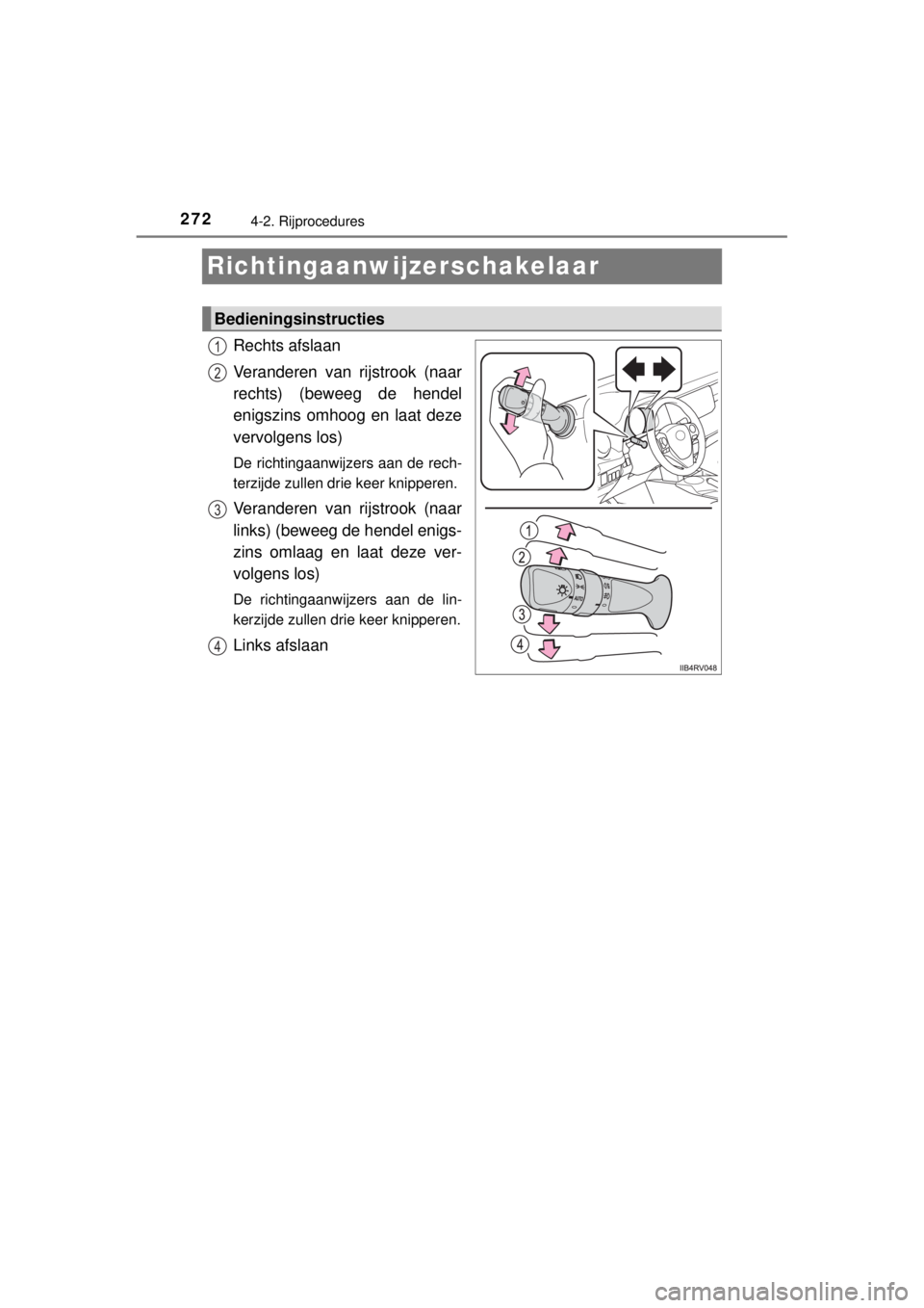 TOYOTA RAV4 2014  Instructieboekje (in Dutch) 2724-2. Rijprocedures
RAV4_OM_OM42A21E_(EE)
Richtingaanwijzerschakelaar
Rechts afslaan
Veranderen van rijstrook (naar
rechts) (beweeg de hendel
enigszins omhoog en laat deze
vervolgens los)
De richtin