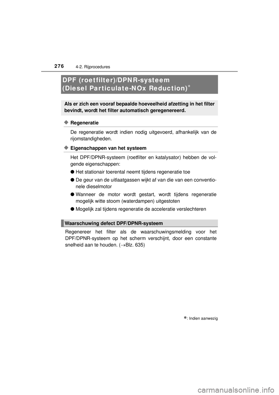 TOYOTA RAV4 2014  Instructieboekje (in Dutch) 2764-2. Rijprocedures
RAV4_OM_OM42A21E_(EE)
DPF (roetfilter)/DPNR-systeem 
(Diesel Par ticulate-NOx Reduction)

◆Regeneratie
De regeneratie wordt indien nodig uitgevoerd, afhankelijk van de
rijom