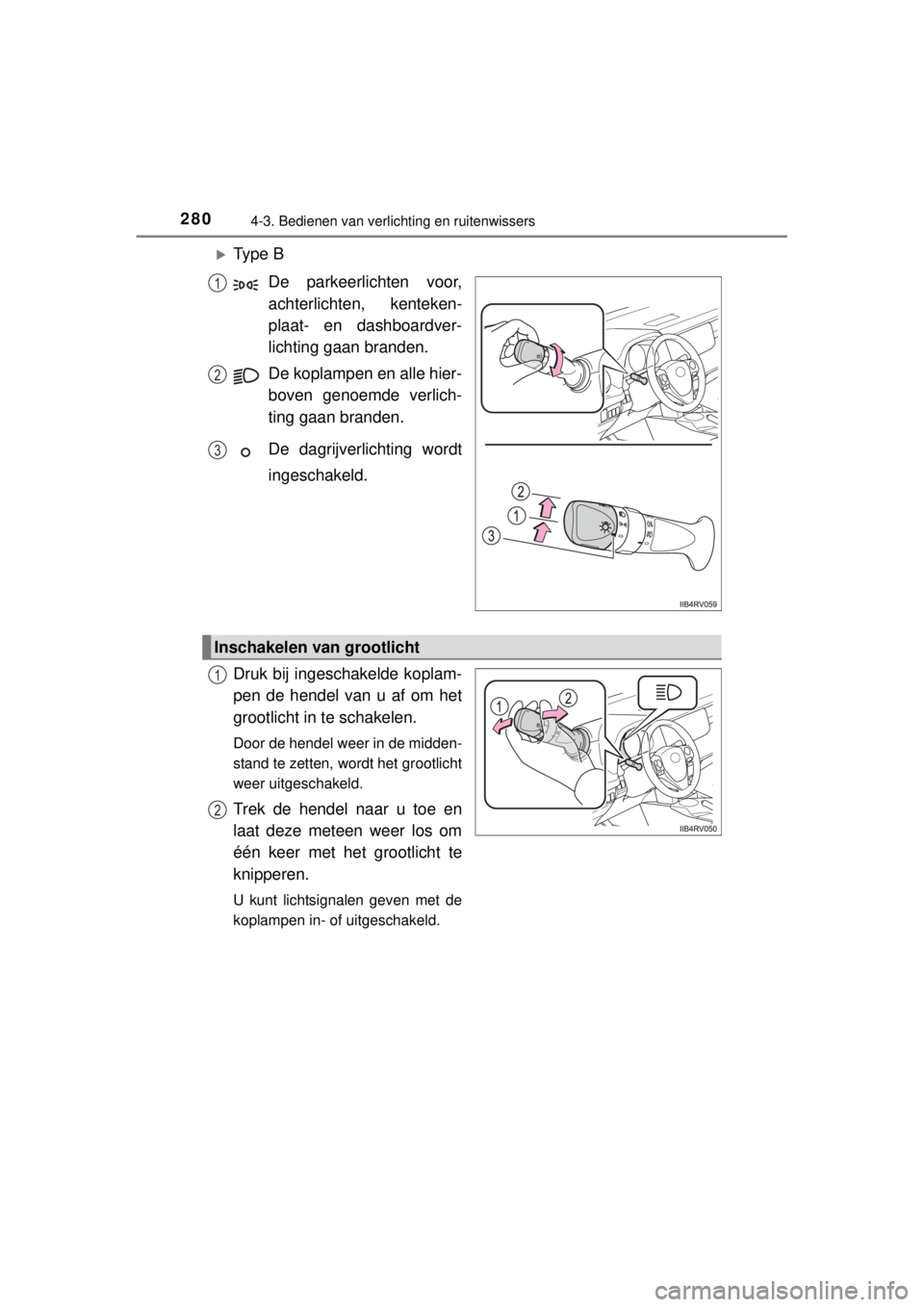 TOYOTA RAV4 2014  Instructieboekje (in Dutch) 2804-3. Bedienen van verlichting en ruitenwissers
RAV4_OM_OM42A21E_(EE)
Ty p e  B
De parkeerlichten voor,
achterlichten, kenteken-
plaat- en dashboardver-
lichting gaan branden.
De koplampen en all