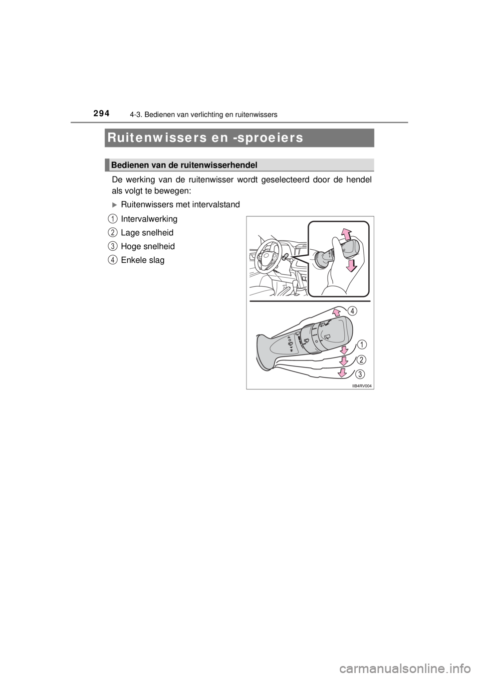 TOYOTA RAV4 2014  Instructieboekje (in Dutch) 2944-3. Bedienen van verlichting en ruitenwissers
RAV4_OM_OM42A21E_(EE)
Ruitenwissers en -sproeiers 
De werking van de ruitenwisser wordt geselecteerd door de hendel
als volgt te bewegen:
Ruitenwis